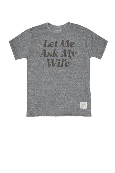 LET ME ASK MY WIFE TEE