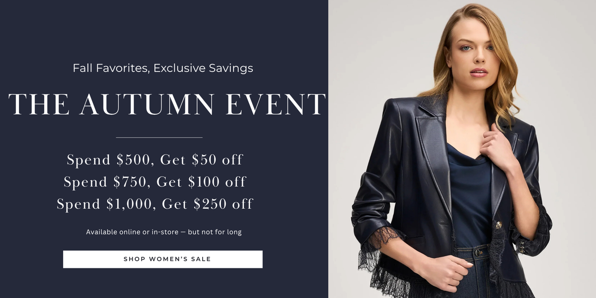 Fall Favorites, Exclusive Savings | The Autumn Event | Spend $500, Get $50 off
Spend $750, Get $100 off
Spend $1,000, Get $250 off